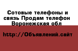 Сотовые телефоны и связь Продам телефон. Воронежская обл.